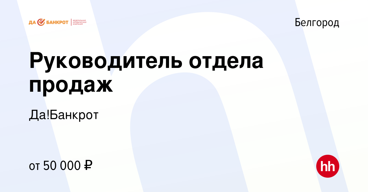 Вакансия Руководитель отдела продаж в Белгороде, работа в компании Да! Банкрот (вакансия в архиве c 21 октября 2022)