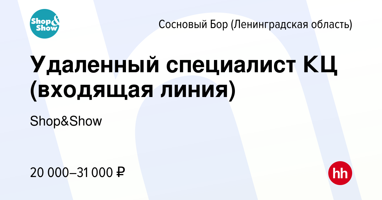 Вакансия Удаленный специалист КЦ (входящая линия) в Сосновом Бору  (Ленинградская область), работа в компании Shop&Show (вакансия в архиве c  26 апреля 2023)