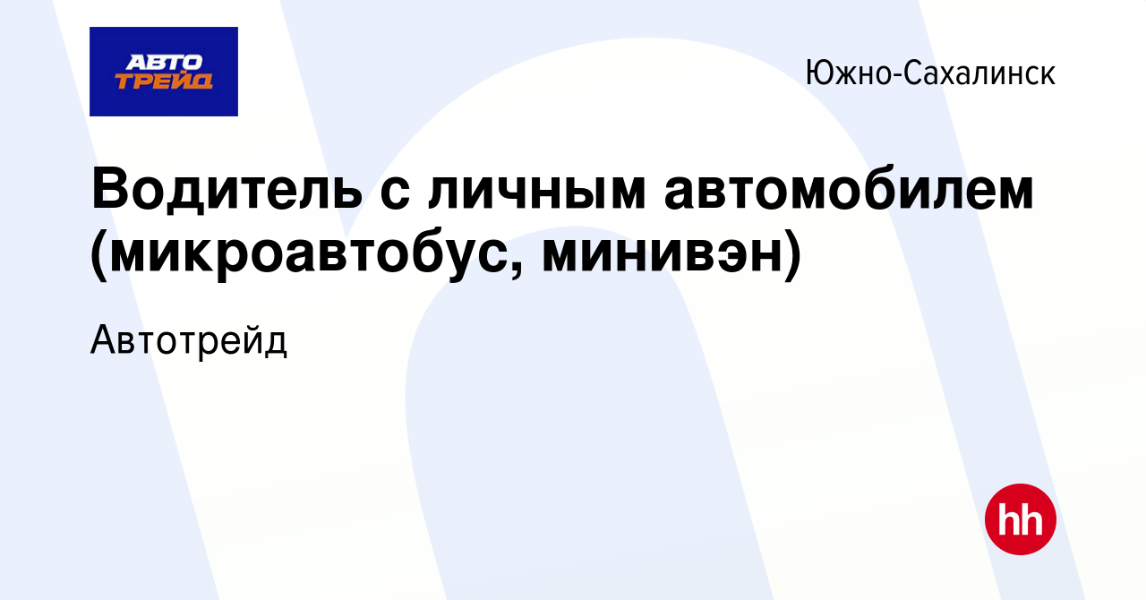 Вакансия Водитель с личным автомобилем (микроавтобус, минивэн) в Южно- Сахалинске, работа в компании Автотрейд (вакансия в архиве c 10 октября  2022)