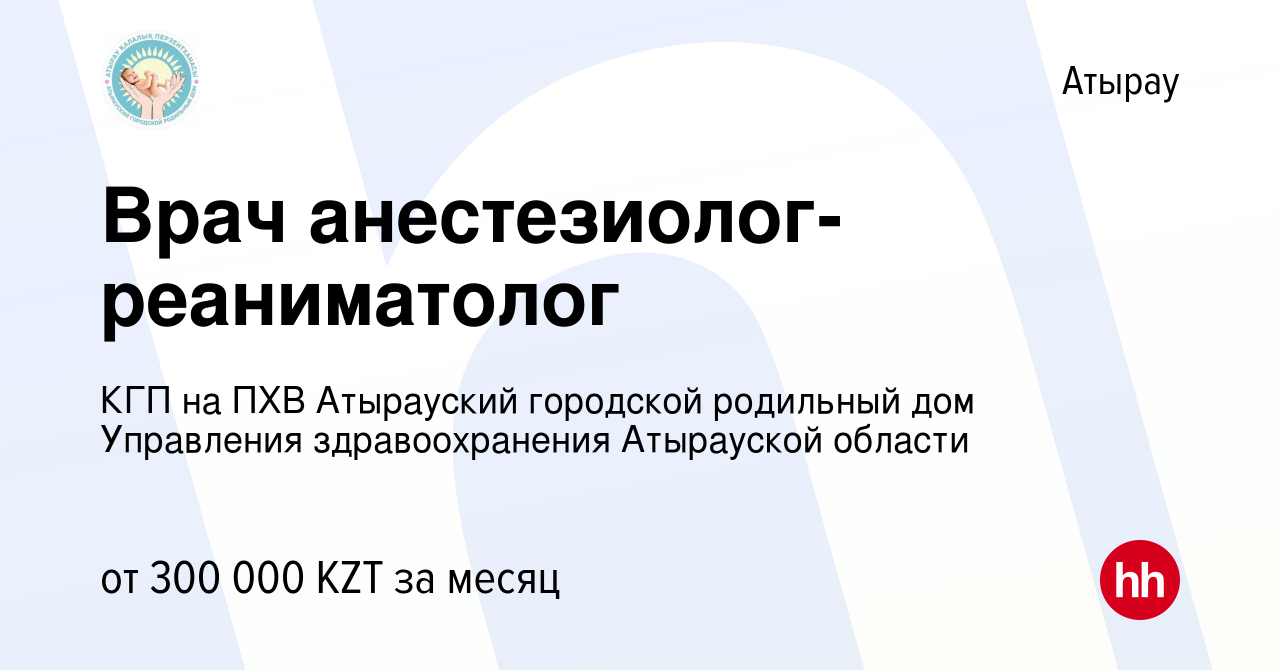 Вакансия Врач анестезиолог-реаниматолог в Атырау, работа в компании КГП на  ПХВ Атырауский городской родильный дом Управления здравоохранения  Атырауской области (вакансия в архиве c 21 октября 2022)