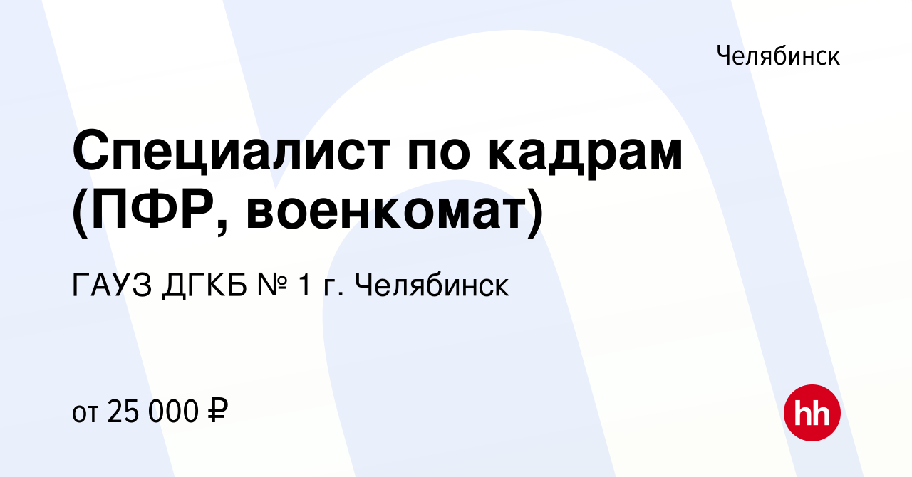 Вакансия Специалист по кадрам (ПФР, военкомат) в Челябинске, работа в  компании ГАУЗ ДГКБ № 1 г. Челябинск (вакансия в архиве c 26 сентября 2022)