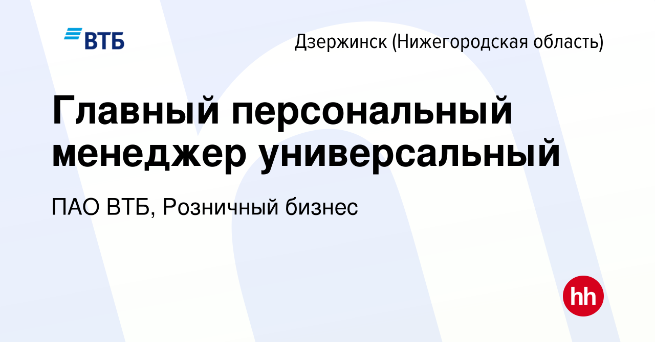 Вакансия Главный персональный менеджер универсальный в Дзержинске, работа в  компании ПАО ВТБ, Розничный бизнес (вакансия в архиве c 17 мая 2023)