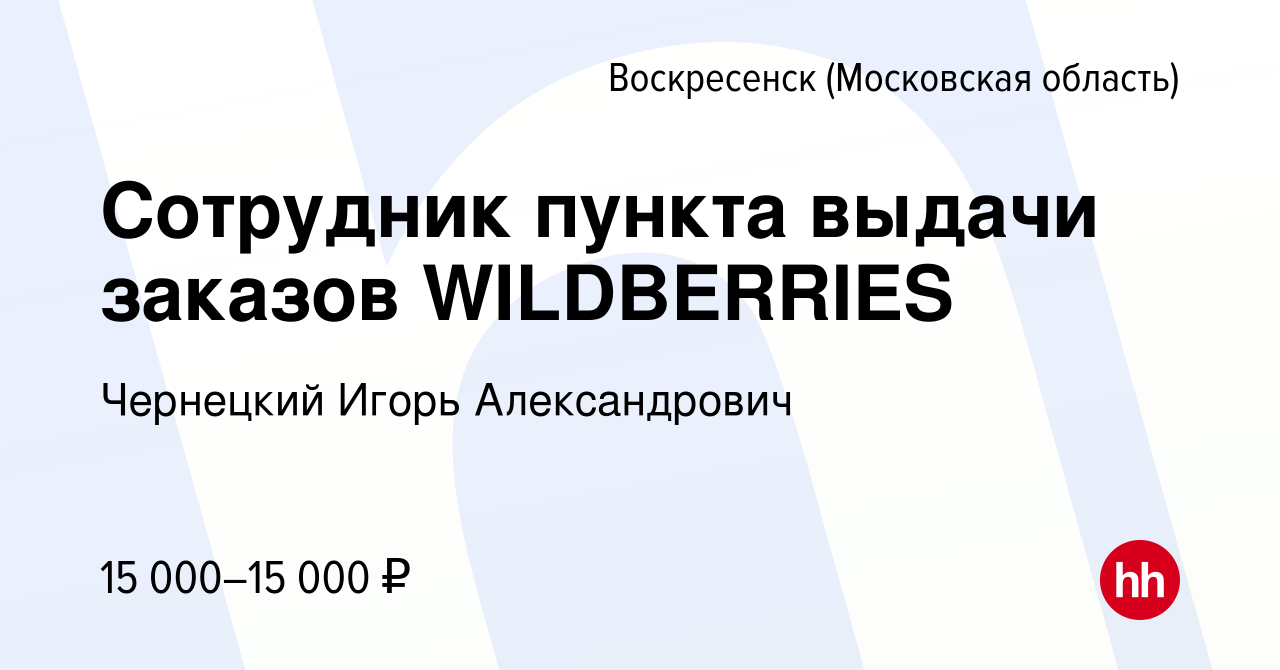 Вакансия Сотрудник пункта выдачи заказов WILDBERRIES в Воскресенске, работа  в компании Чернецкий Игорь Александрович (вакансия в архиве c 22 октября  2022)