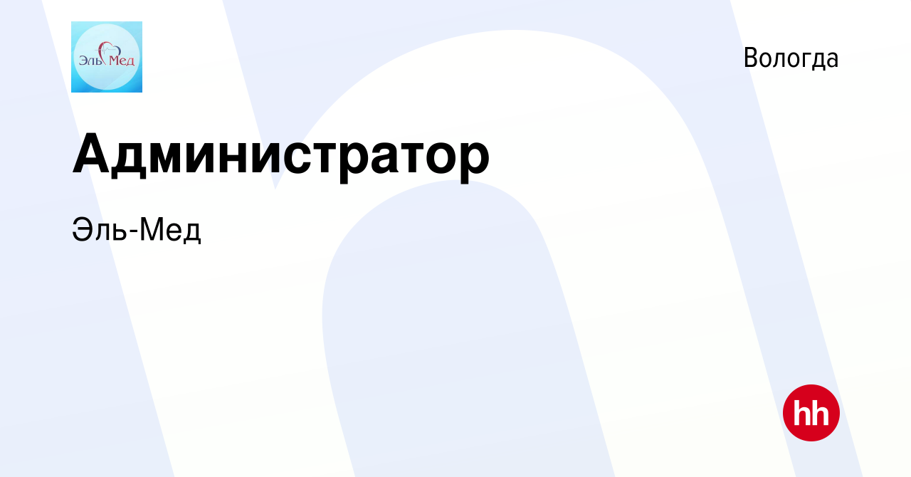 Вакансия Администратор в Вологде, работа в компании Эль-Мед (вакансия в  архиве c 12 октября 2022)