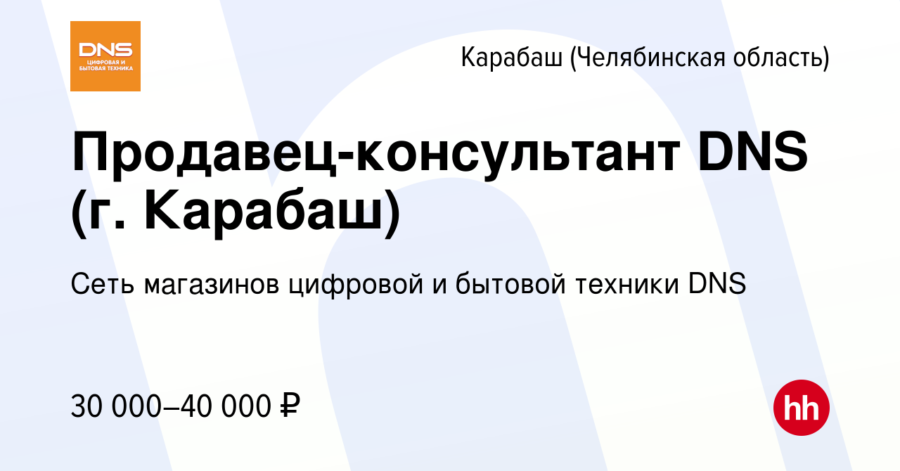 Вакансия Продавец-консультант DNS (г. Карабаш) в Карабаше (Челябинская  область), работа в компании Сеть магазинов цифровой и бытовой техники DNS  (вакансия в архиве c 22 января 2023)