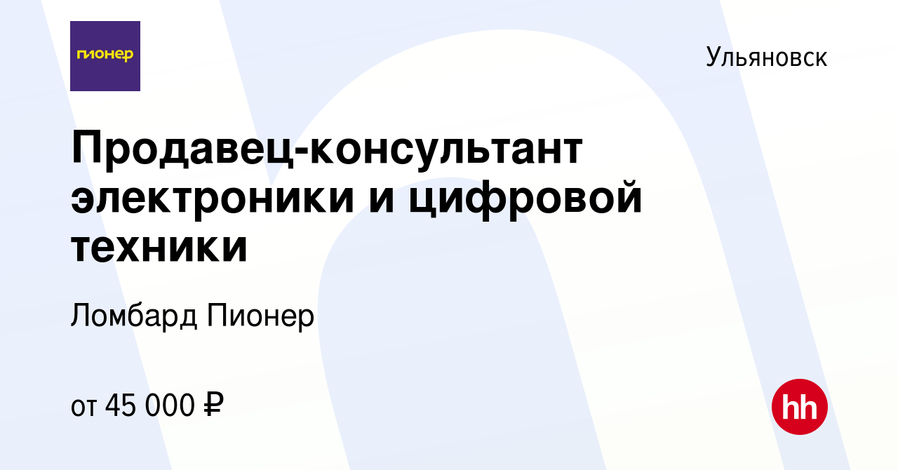 Вакансия Продавец-консультант электроники и цифровой техники в Ульяновске,  работа в компании Ломбард Пионер (вакансия в архиве c 13 октября 2022)