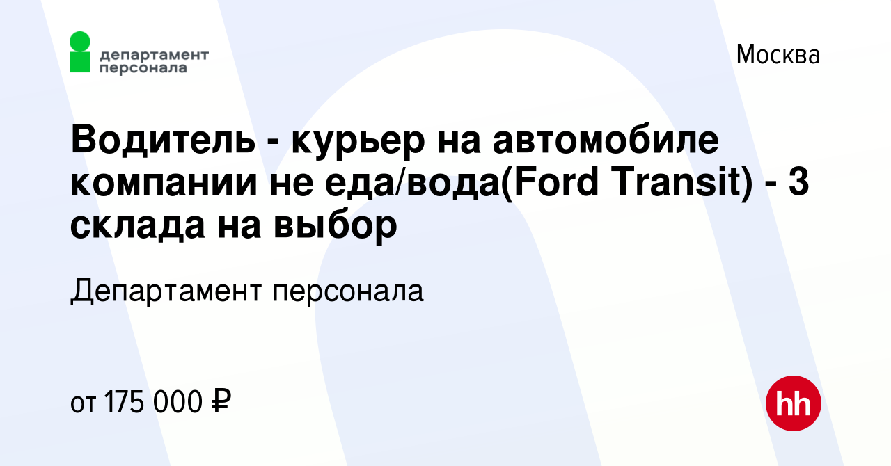 Вакансия Водитель - курьер на автомобиле компании не еда/вода(Ford Transit)  - 3 склада на выбор в Москве, работа в компании Департамент персонала  (вакансия в архиве c 23 октября 2022)