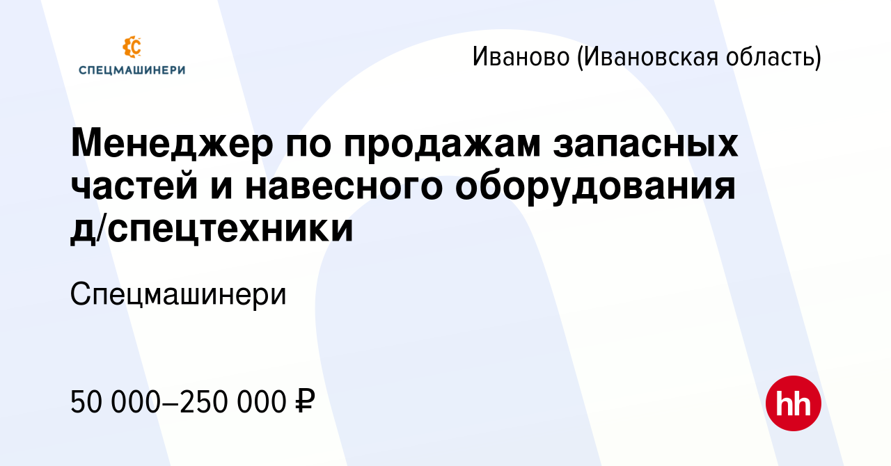 Вакансия Менеджер по продажам запасных частей и навесного оборудования  д/спецтехники в Иваново, работа в компании Спецмашинери (вакансия в архиве  c 28 ноября 2023)