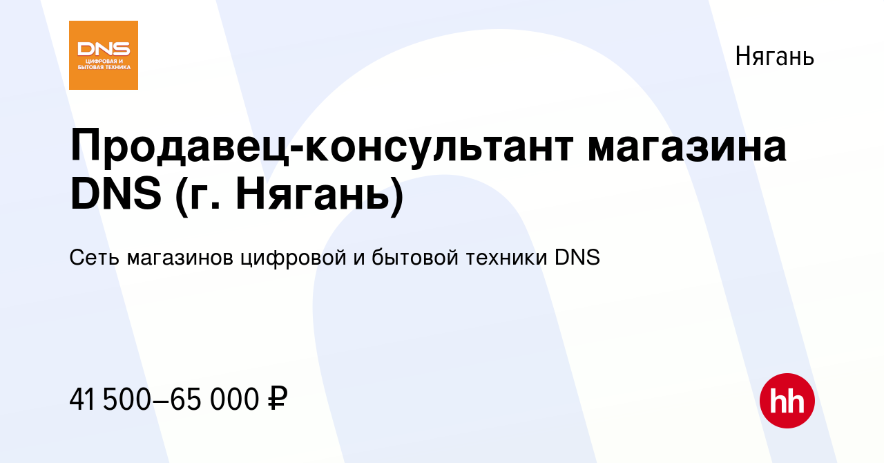 Вакансия Продавец-консультант магазина DNS (г. Нягань) в Нягани, работа в  компании Сеть магазинов цифровой и бытовой техники DNS (вакансия в архиве c  23 октября 2022)