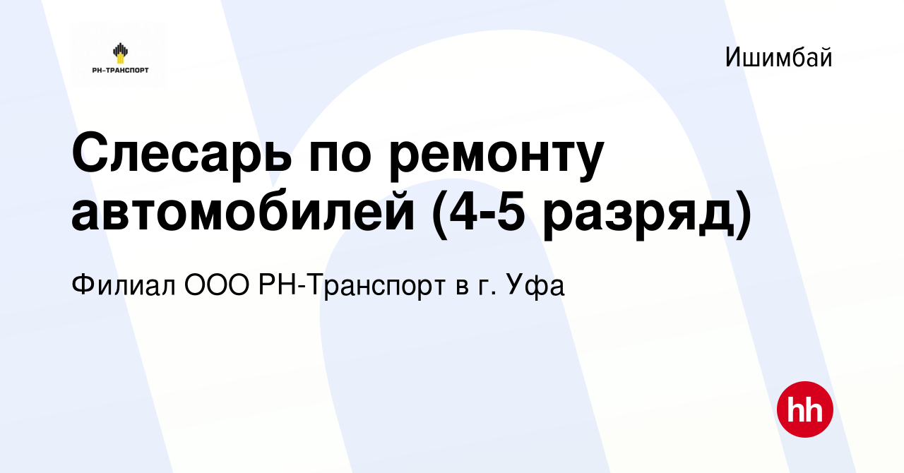 Вакансия Слесарь по ремонту автомобилей (4-5 разряд) в Ишимбае, работа в  компании Филиал ООО РН-Транспорт в г. Уфа (вакансия в архиве c 25 октября  2022)