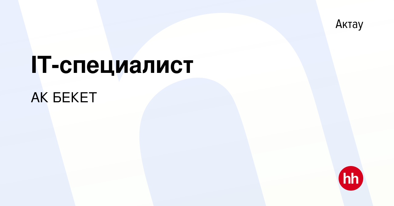 Вакансия IT-специалист в Актау, работа в компании АК БЕКЕТ (вакансия в  архиве c 25 октября 2022)