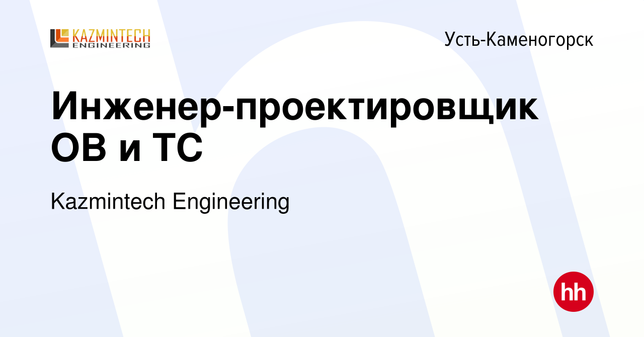 Вакансия Инженер-проектировщик ОВ и ТС в Усть-Каменогорске, работа в  компании Kazmintech Engineering (вакансия в архиве c 26 октября 2022)