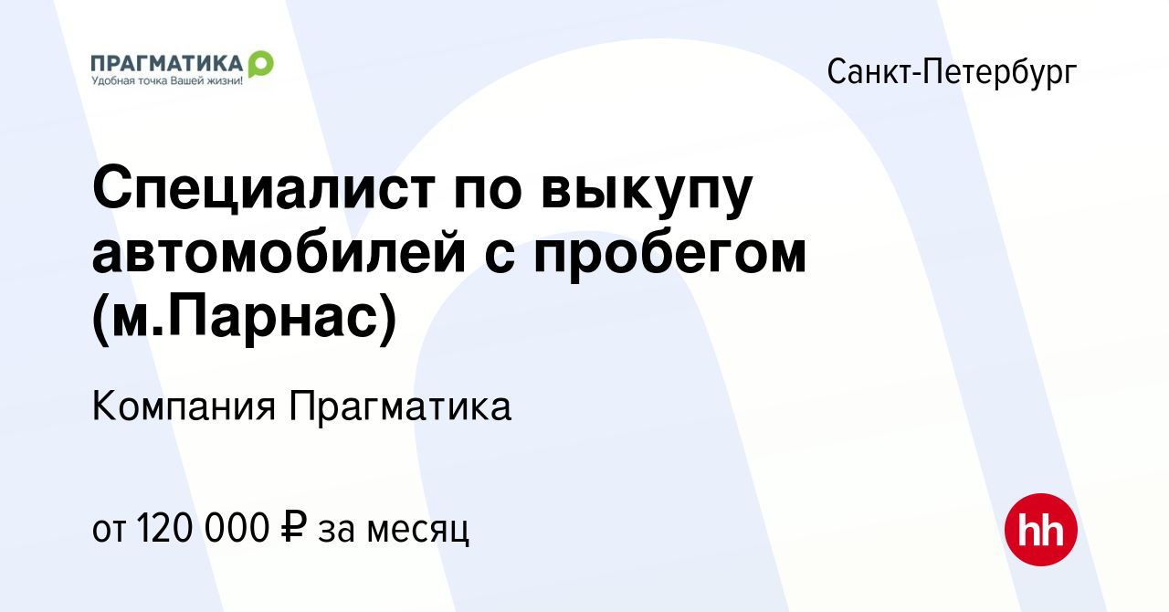 Вакансия Специалист по выкупу автомобилей с пробегом (м.Парнас) в  Санкт-Петербурге, работа в компании Компания Прагматика (вакансия в архиве  c 15 мая 2023)