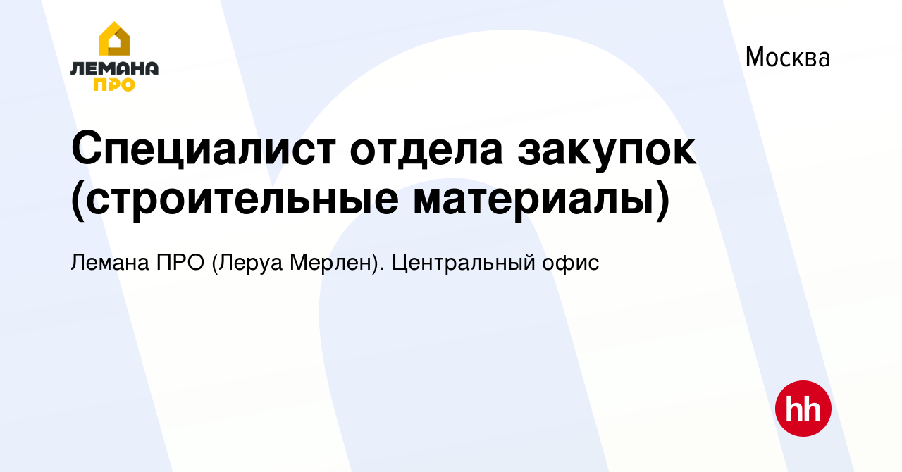 Вакансия Специалист отдела закупок (строительные материалы) в Москве, работа  в компании Леруа Мерлен. Центральный офис (вакансия в архиве c 19 октября  2022)