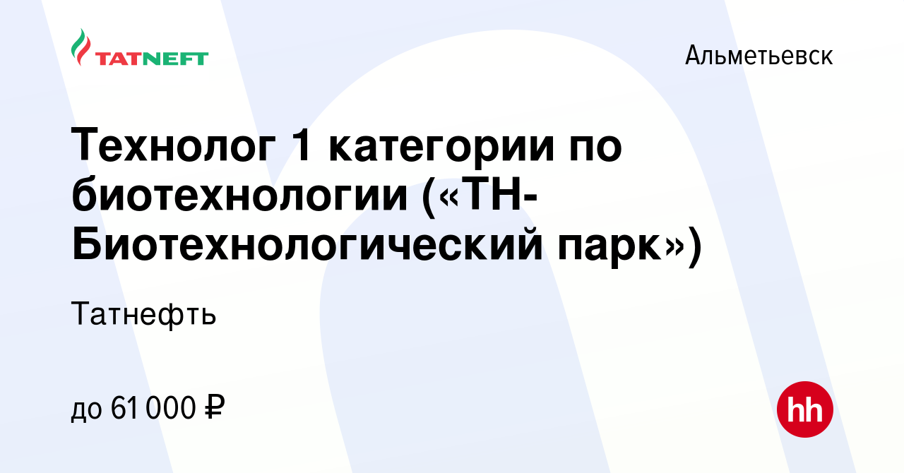 Вакансия Технолог 1 категории по биотехнологии («ТН-Биотехнологический  парк») в Альметьевске, работа в компании Татнефть (вакансия в архиве c 26  октября 2022)