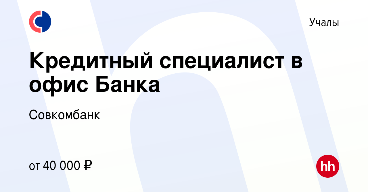 Вакансия Кредитный специалист в офис Банка в Учалах, работа в компании  Совкомбанк (вакансия в архиве c 9 декабря 2022)