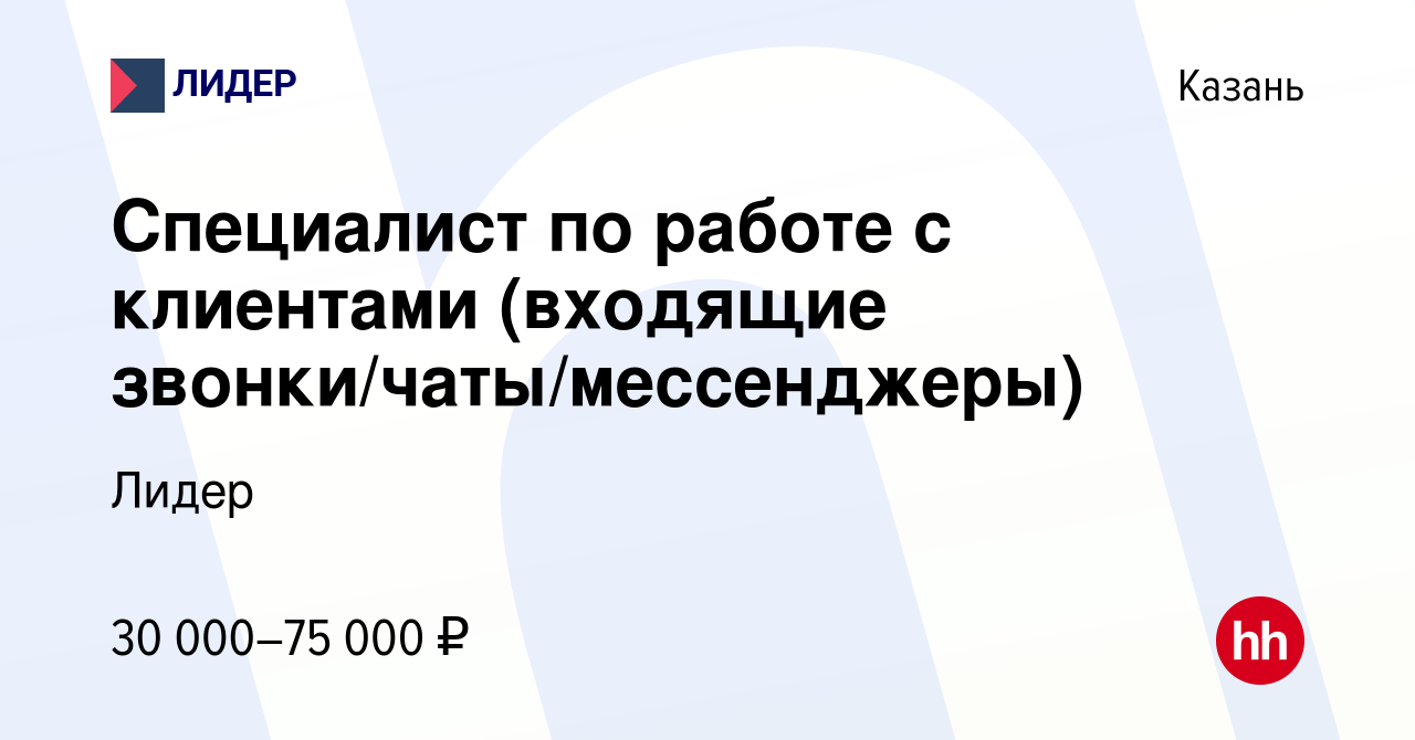 Вакансия Специалист по работе с клиентами (входящие  звонки/чаты/мессенджеры) в Казани, работа в компании Лидер (вакансия в  архиве c 17 декабря 2022)