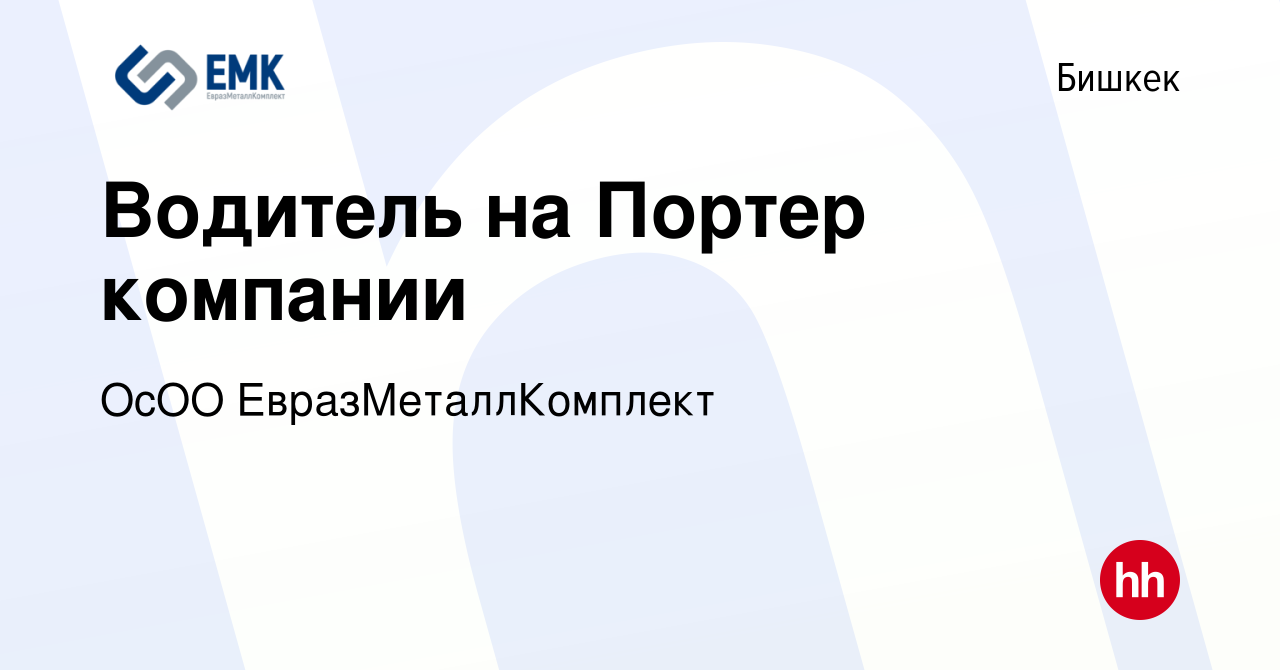 Вакансия Водитель на Портер компании в Бишкеке, работа в компании ОсОО  ЕвразМеталлКомплект (вакансия в архиве c 26 октября 2022)