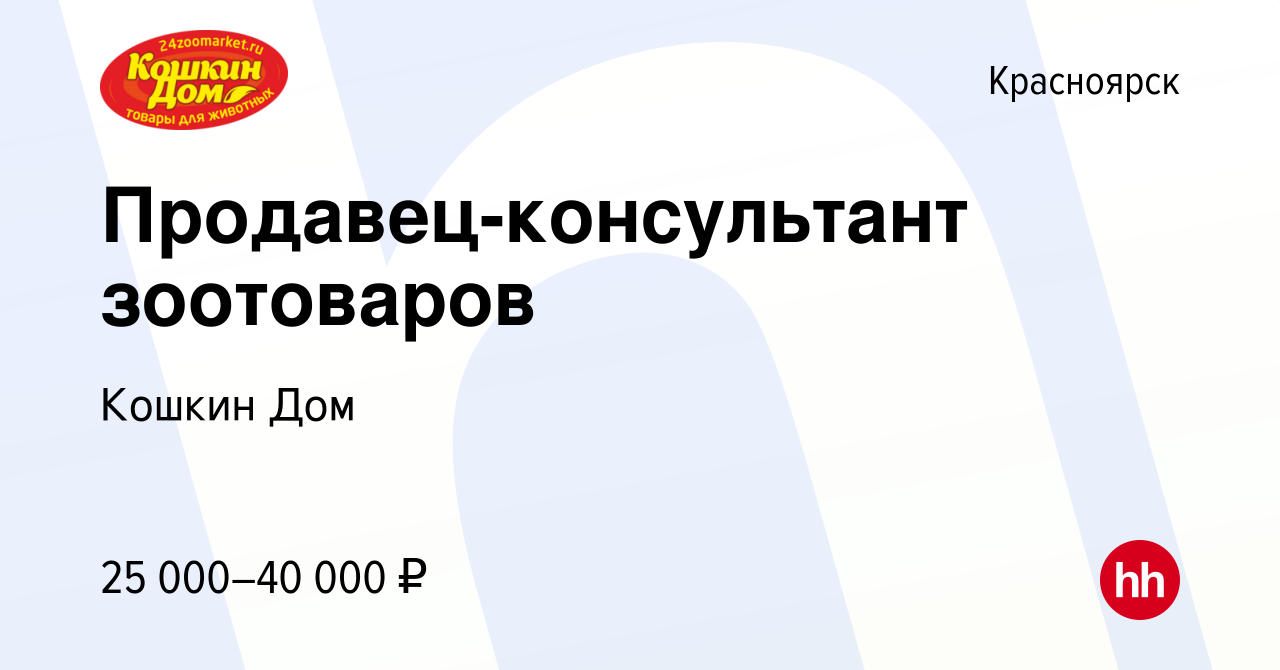 Вакансия Продавец-консультант зоотоваров в Красноярске, работа в компании  Кошкин Дом (вакансия в архиве c 10 октября 2022)