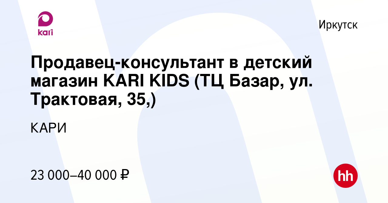 Вакансия Продавец-консультант в детский магазин KARI KIDS (ТЦ Базар, ул.  Трактовая, 35,) в Иркутске, работа в компании КАРИ (вакансия в архиве c 26  октября 2022)