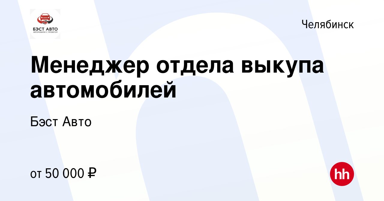 Вакансия Менеджер отдела выкупа автомобилей в Челябинске, работа в компании  Бэст Авто (вакансия в архиве c 2 ноября 2022)