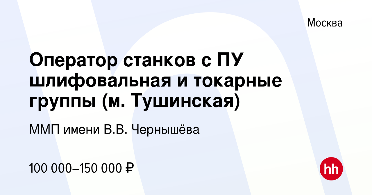 Вакансия Оператор станков с ПУ шлифовальная и токарные группы (м. Тушинская)  в Москве, работа в компании ММП имени В.В. Чернышёва (вакансия в архиве c  12 октября 2023)