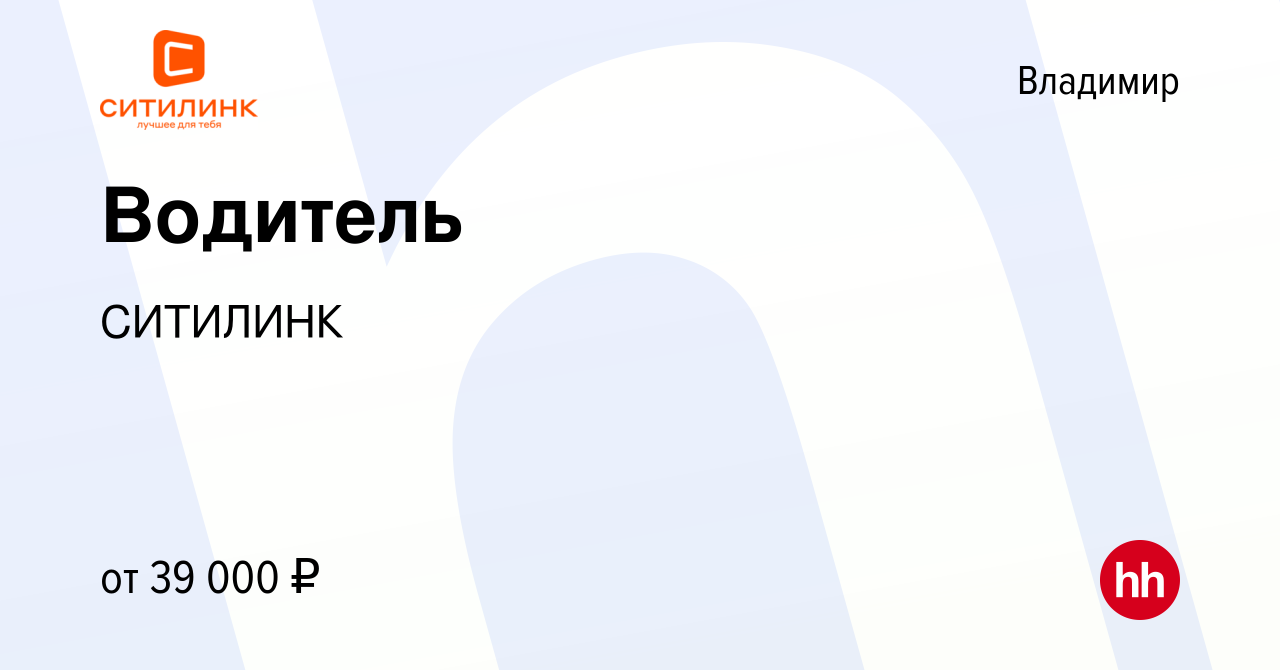 Вакансия Водитель во Владимире, работа в компании СИТИЛИНК (вакансия в  архиве c 27 октября 2022)