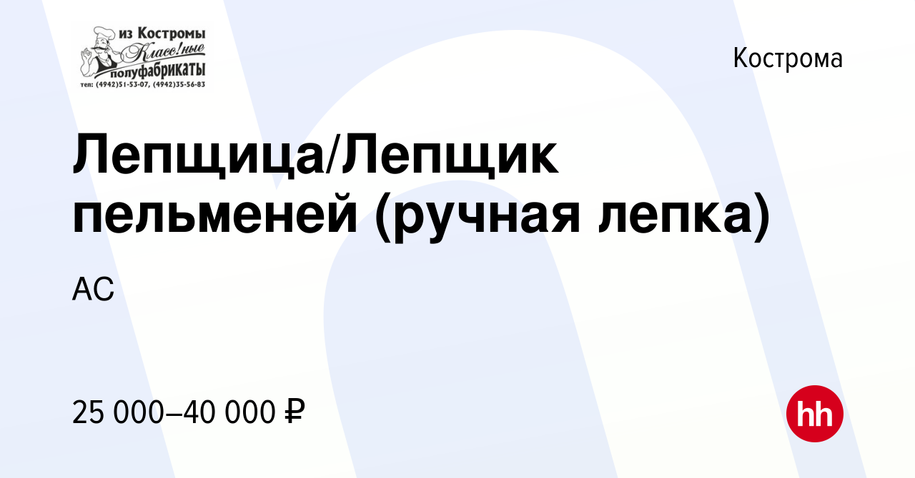 Вакансия Лепщица/Лепщик пельменей (ручная лепка) в Костроме, работа в  компании АС (вакансия в архиве c 27 октября 2022)