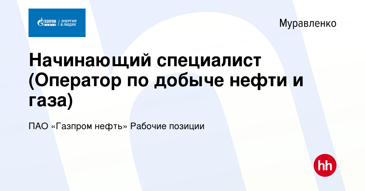 Вакансия Начинающий специалист (Оператор по добыче нефти и газа) в  Муравленко, работа в компании ПАО «Газпром нефть» Рабочие позиции (вакансия  в архиве c 5 июля 2023)