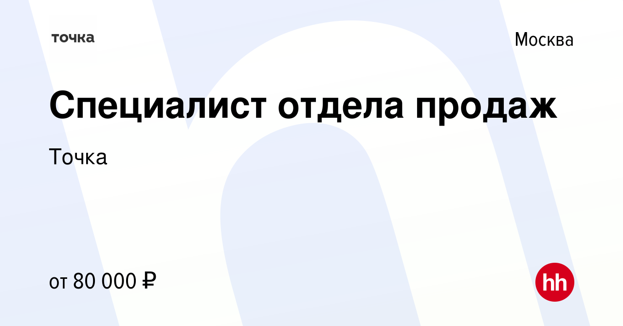 Вакансия Специалист отдела продаж в Москве, работа в компании Точка  (вакансия в архиве c 14 февраля 2023)