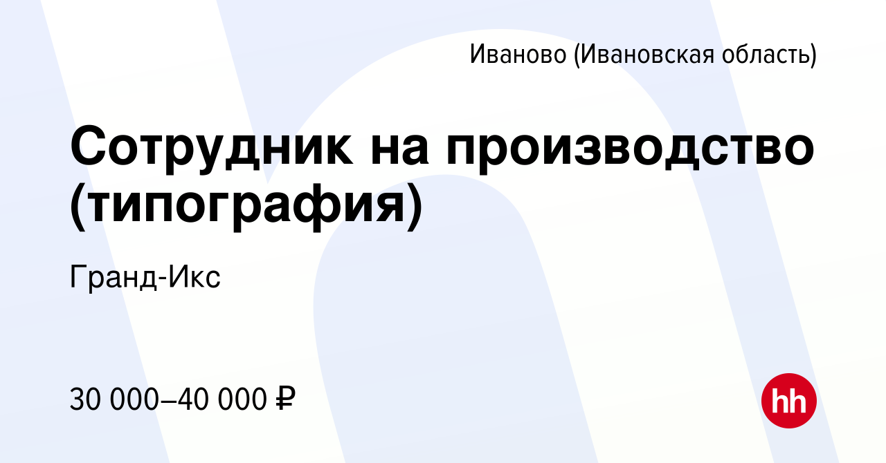 Вакансия Сотрудник на производство (типография) в Иваново, работа в  компании Гранд-Икс (вакансия в архиве c 27 октября 2022)