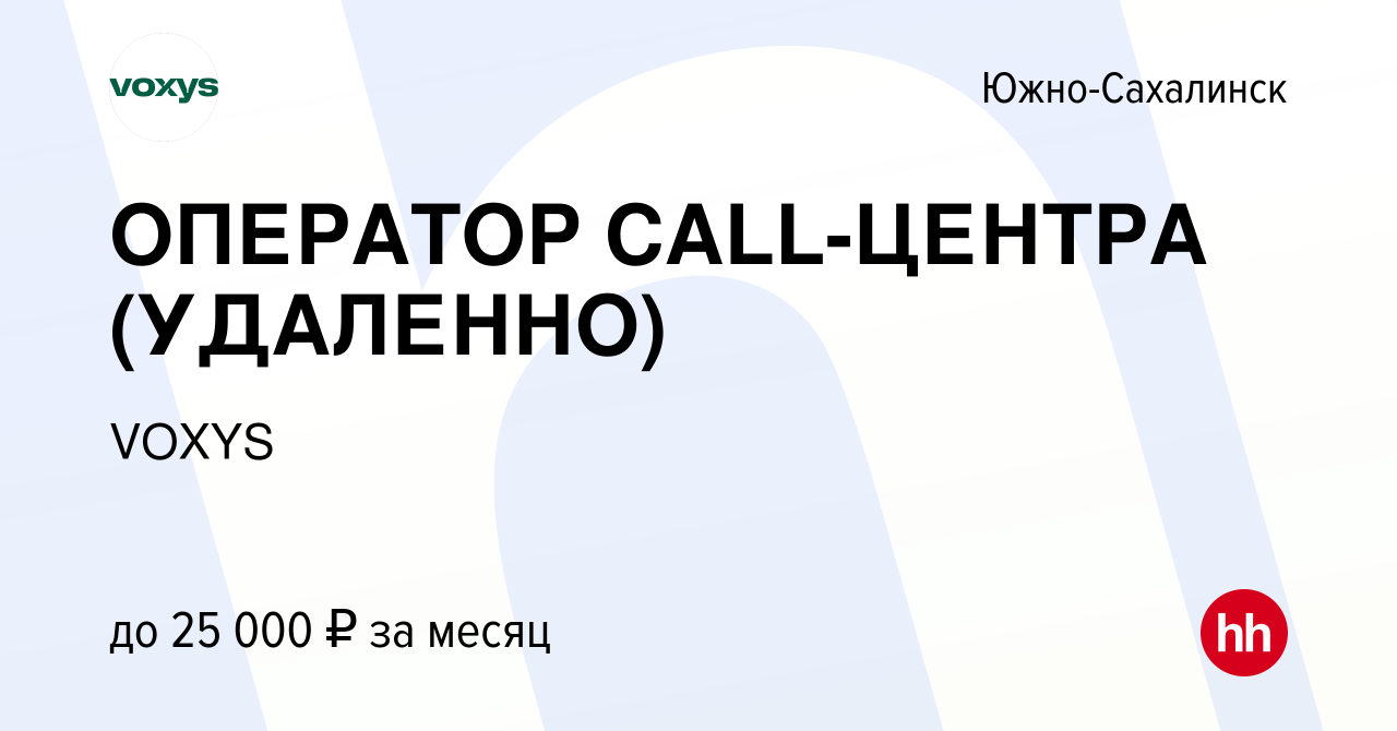 Вакансия ОПЕРАТОР CALL-ЦЕНТРА (УДАЛЕННО) в Южно-Сахалинске, работа в  компании VOXYS (вакансия в архиве c 27 октября 2022)