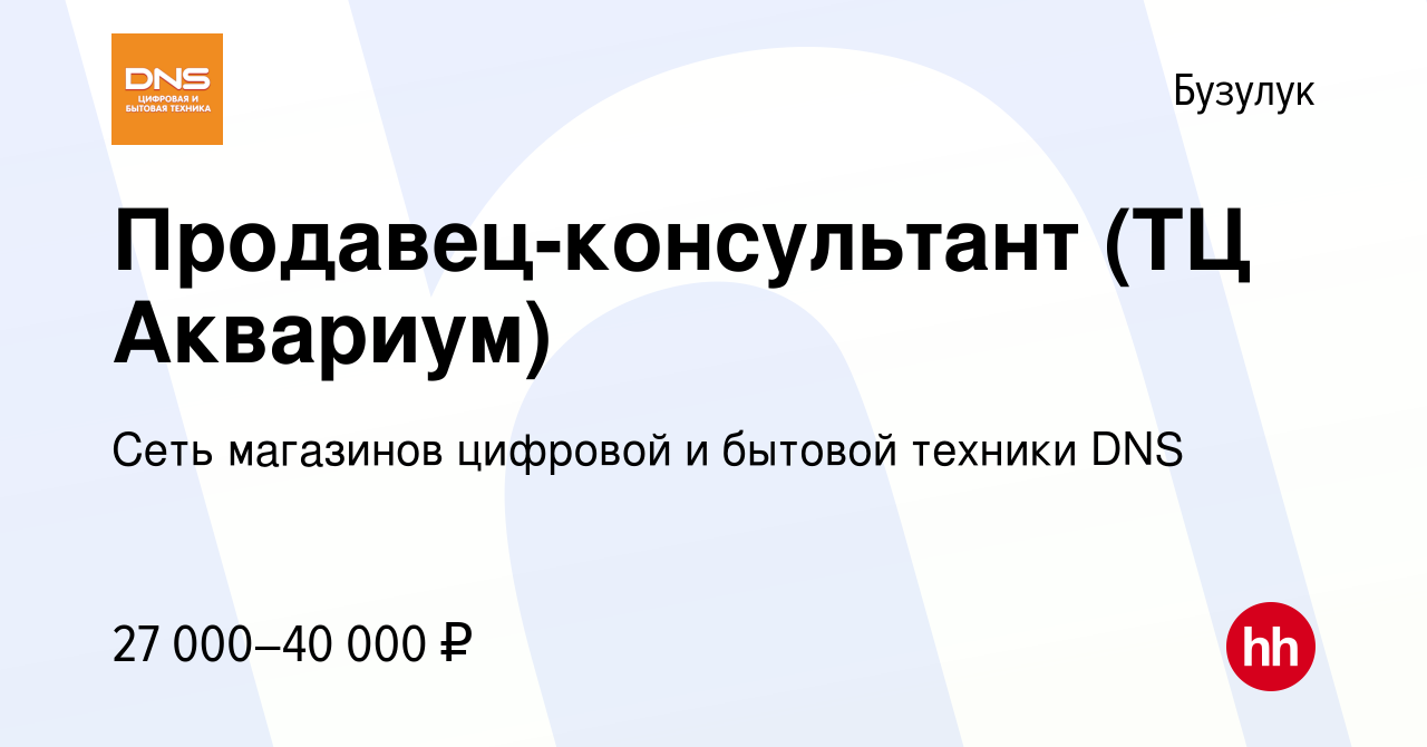 Вакансия Продавец-консультант (ТЦ Аквариум) в Бузулуке, работа в компании  Сеть магазинов цифровой и бытовой техники DNS (вакансия в архиве c 13  октября 2022)