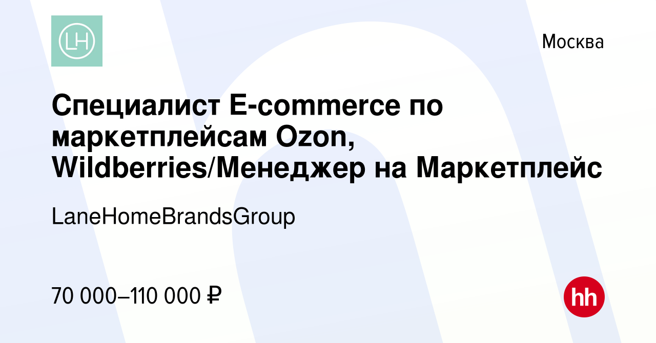 Вакансия Специалист E-commerce по маркетплейсам Ozon, Wildberries/Менеджер  на Маркетплейс в Москве, работа в компании LaneHomeBrandsGroup (вакансия в  архиве c 28 октября 2022)