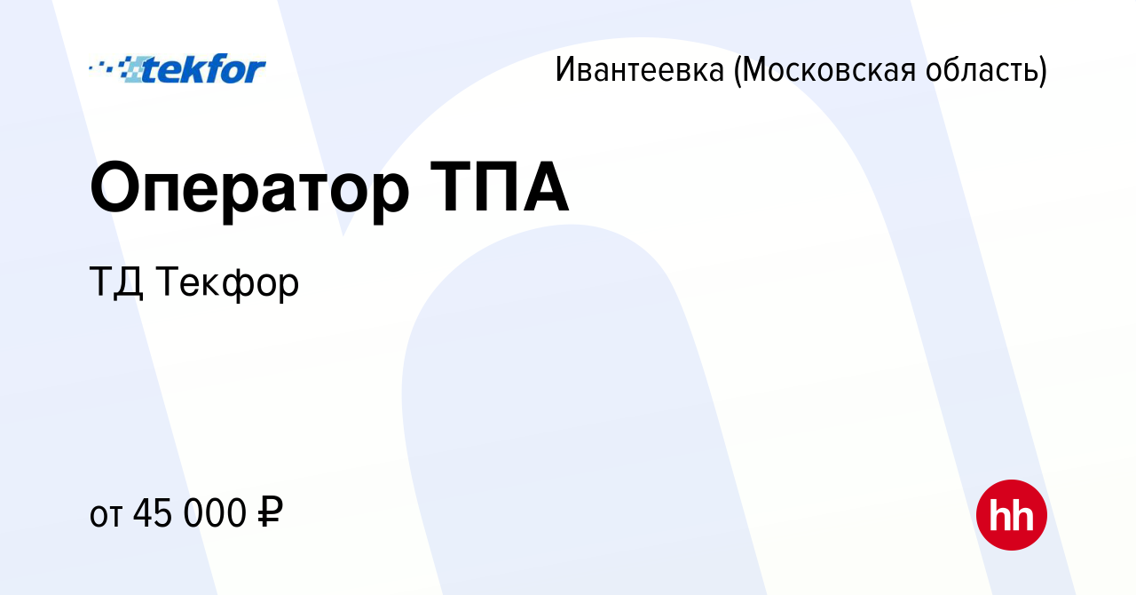 Вакансия Оператор ТПА в Ивантеевке, работа в компании ТД Текфор (вакансия в  архиве c 28 октября 2022)