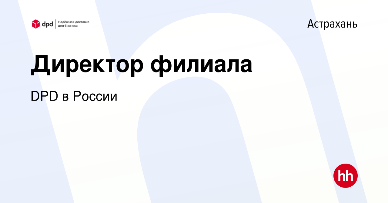 Вакансия Директор филиала в Астрахани, работа в компании DPD в России  (вакансия в архиве c 28 октября 2022)