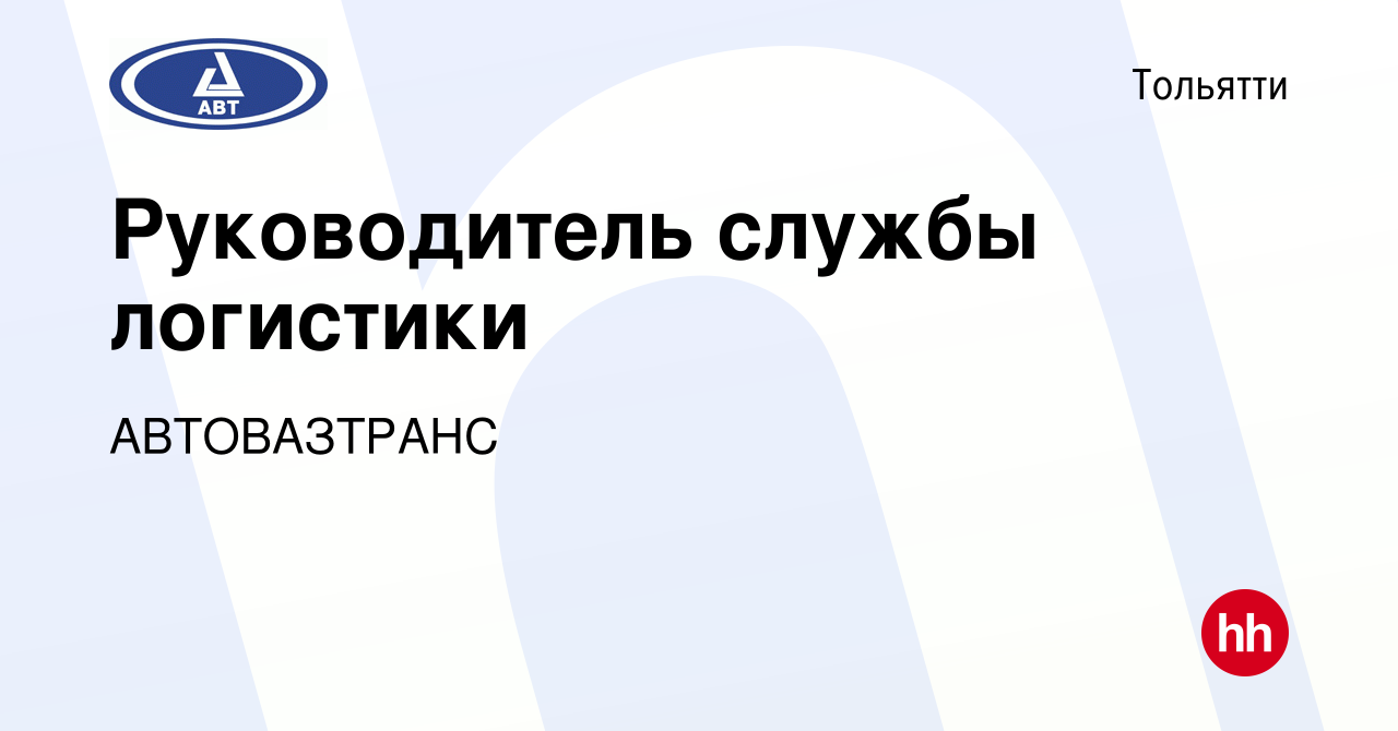 Вакансия Руководитель службы логистики в Тольятти, работа в компании  АВТОВАЗТРАНС (вакансия в архиве c 28 октября 2022)