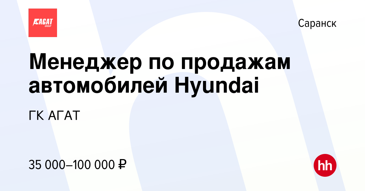 Вакансия Менеджер по продажам автомобилей Hyundai в Саранске, работа в  компании ГК АГАТ (вакансия в архиве c 3 ноября 2022)