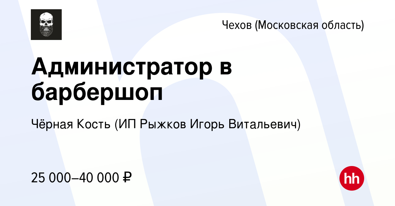 Вакансия Администратор в барбершоп в Чехове, работа в компании Чёрная Кость  (ИП Рыжков Игорь Витальевич) (вакансия в архиве c 28 октября 2022)