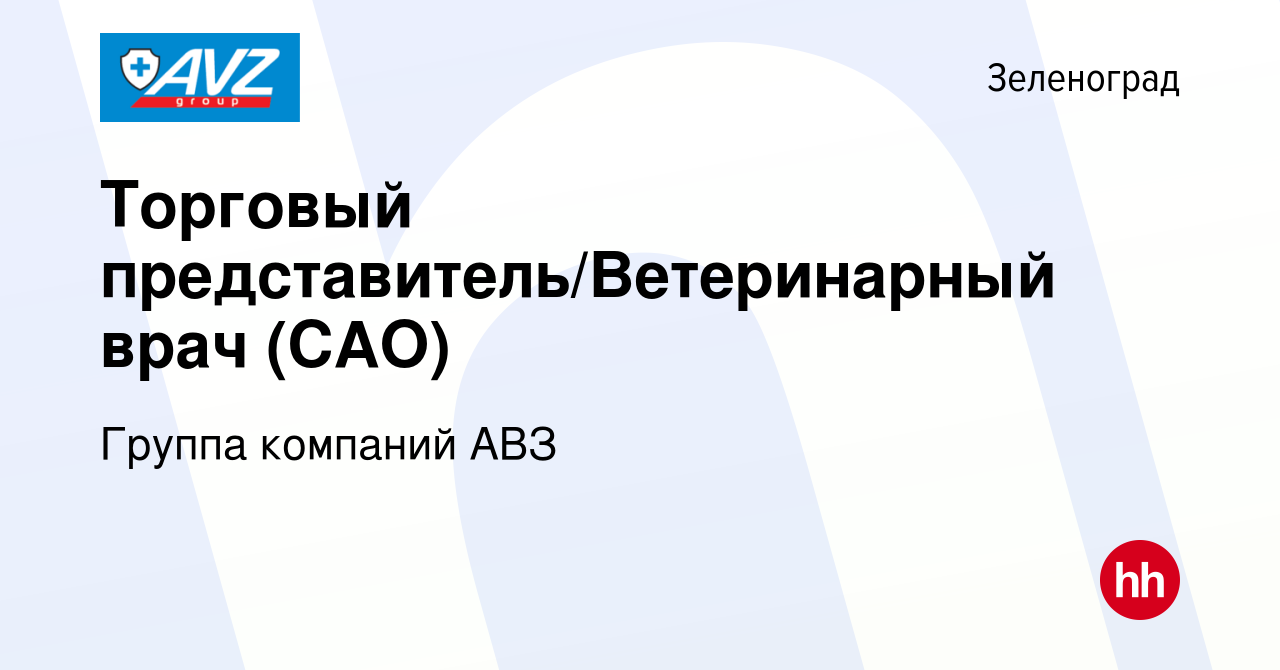 Вакансия Торговый представитель/Ветеринарный врач (САО) в Зеленограде,  работа в компании Группа компаний АВЗ (вакансия в архиве c 24 января 2023)