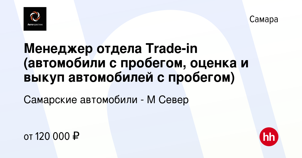 Вакансия Менеджер отдела Trade-in (автомобили с пробегом, оценка и выкуп  автомобилей с пробегом) в Самаре, работа в компании Самарские автомобили -  М Север (вакансия в архиве c 28 октября 2022)