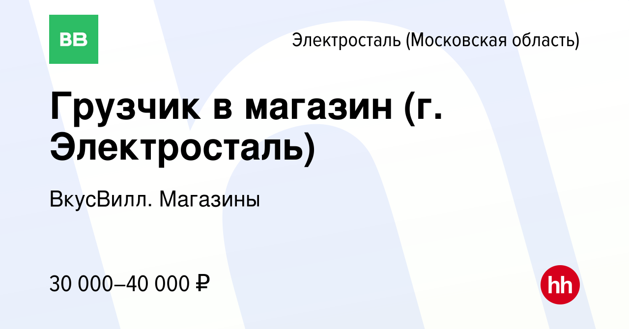 Вакансия Грузчик в магазин (г. Электросталь) в Электростали, работа в  компании ВкусВилл. Магазины (вакансия в архиве c 16 января 2023)