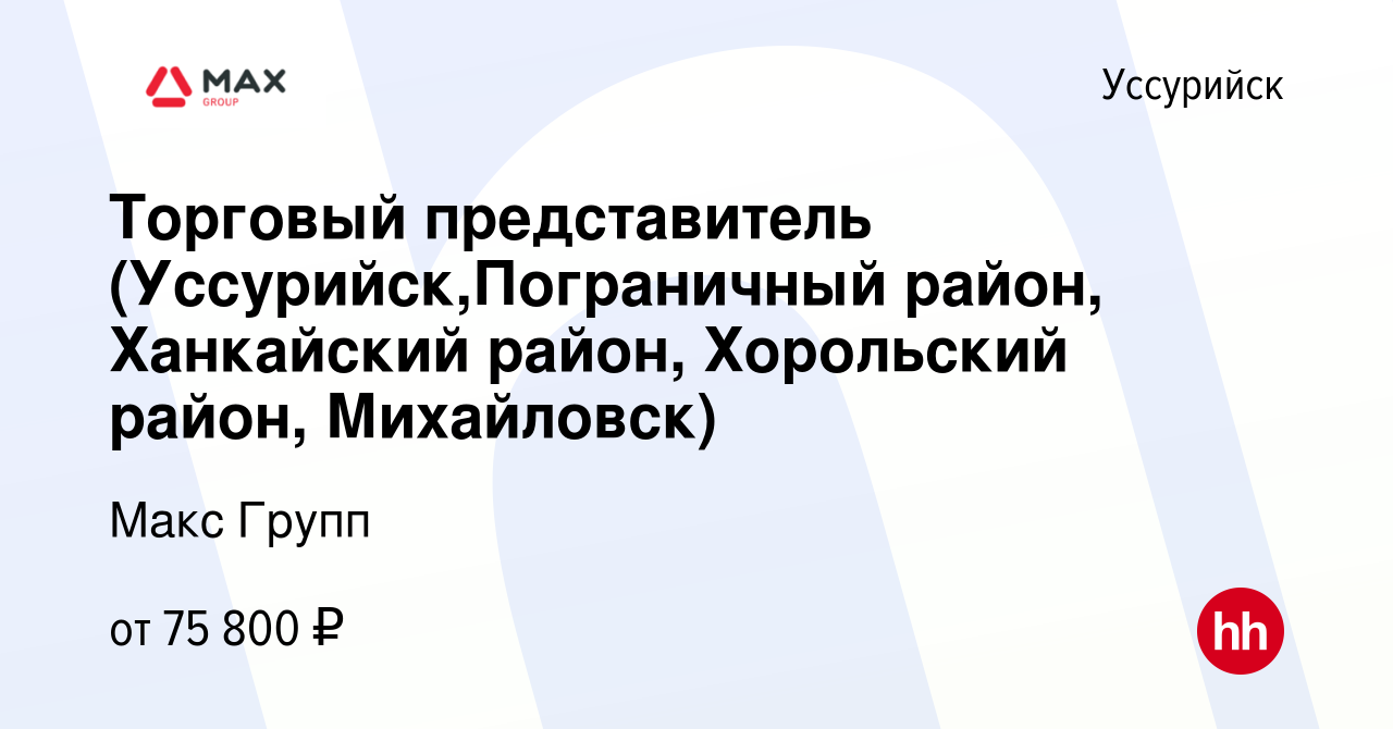 Вакансия Торговый представитель (Уссурийск,Пограничный район, Ханкайский  район, Хорольский район, Михайловск) в Уссурийске, работа в компании Макс  Групп (вакансия в архиве c 29 октября 2022)