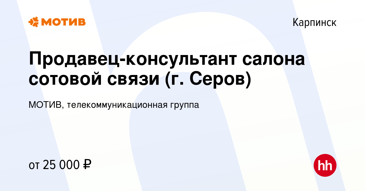 Вакансия Продавец-консультант салона сотовой связи (г. Серов) в Карпинске,  работа в компании МОТИВ, телекоммуникационная группа (вакансия в архиве c 9  октября 2022)