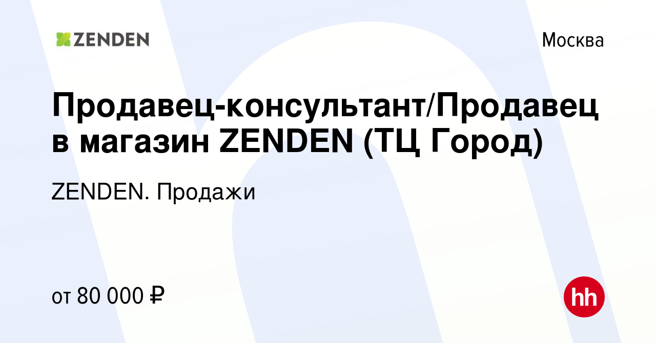 Вакансия Продавец-консультант/Продавец в магазин ZENDEN (ТЦ Город) в  Москве, работа в компании ZENDEN. Продажи (вакансия в архиве c 29 сентября  2023)