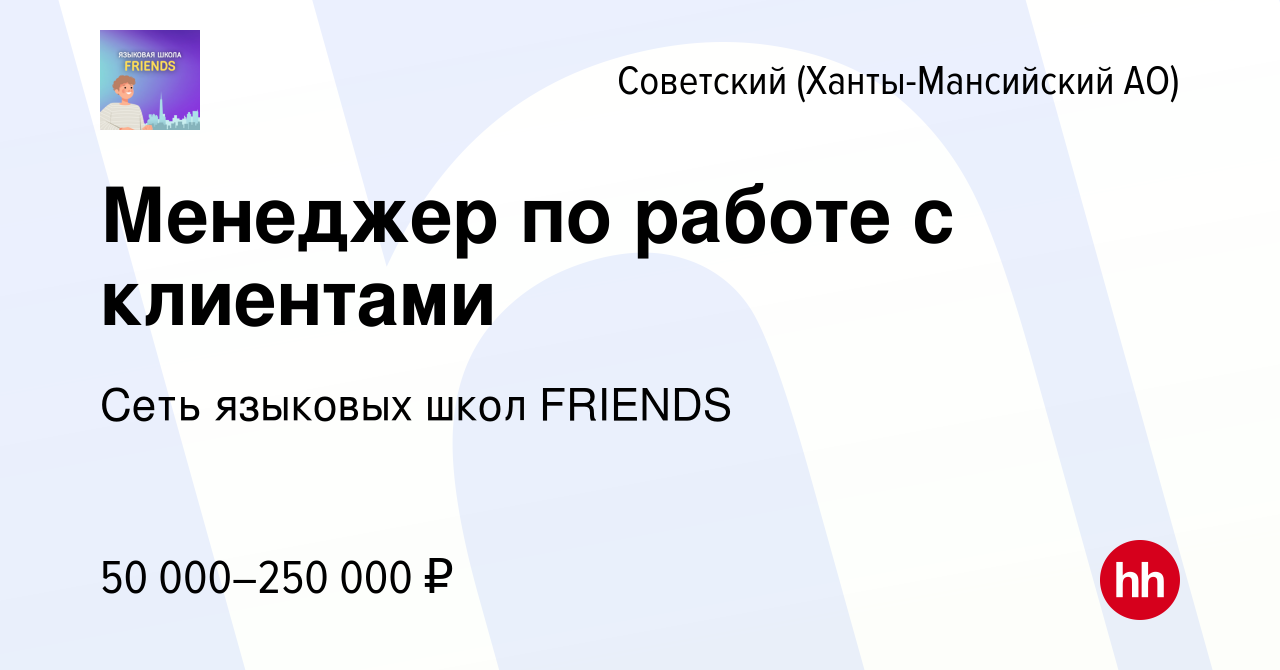 Вакансия Менеджер по работе с клиентами в Советском (Ханты-Мансийский АО),  работа в компании Сеть языковых школ FRIENDS (вакансия в архиве c 29  октября 2022)