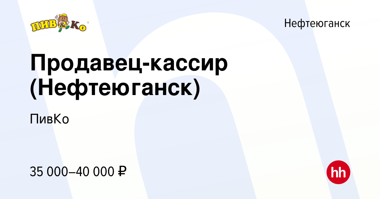 Вакансия Продавец-кассир (Нефтеюганск) в Нефтеюганске, работа в компании  ПивКо (вакансия в архиве c 5 марта 2023)