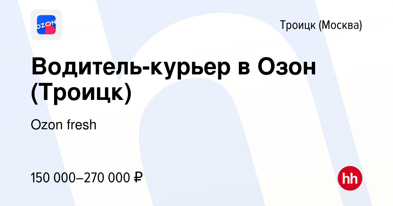 Вакансия Водитель-курьер в Озон (Троицк) в Троицке, работа в компании Ozon  fresh (вакансия в архиве c 27 апреля 2024)