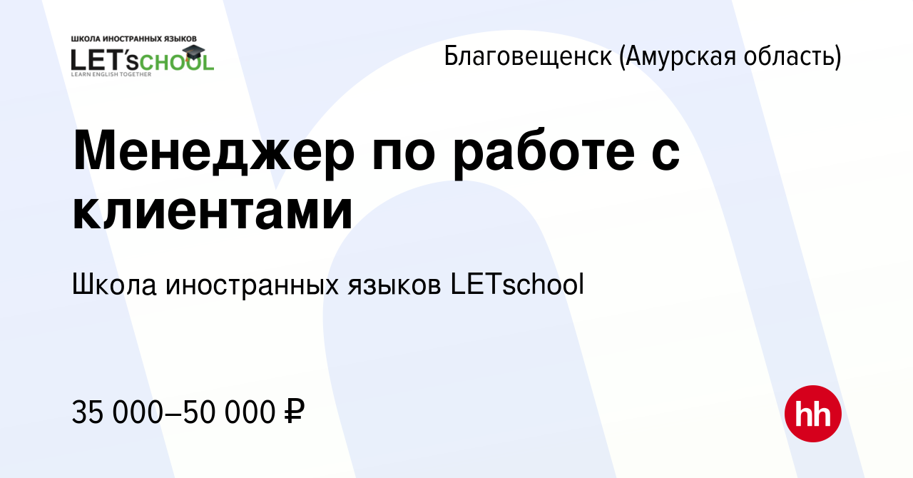 Вакансия Менеджер по работе с клиентами в Благовещенске, работа в компании  Школа иностранных языков LETschool (вакансия в архиве c 30 октября 2022)