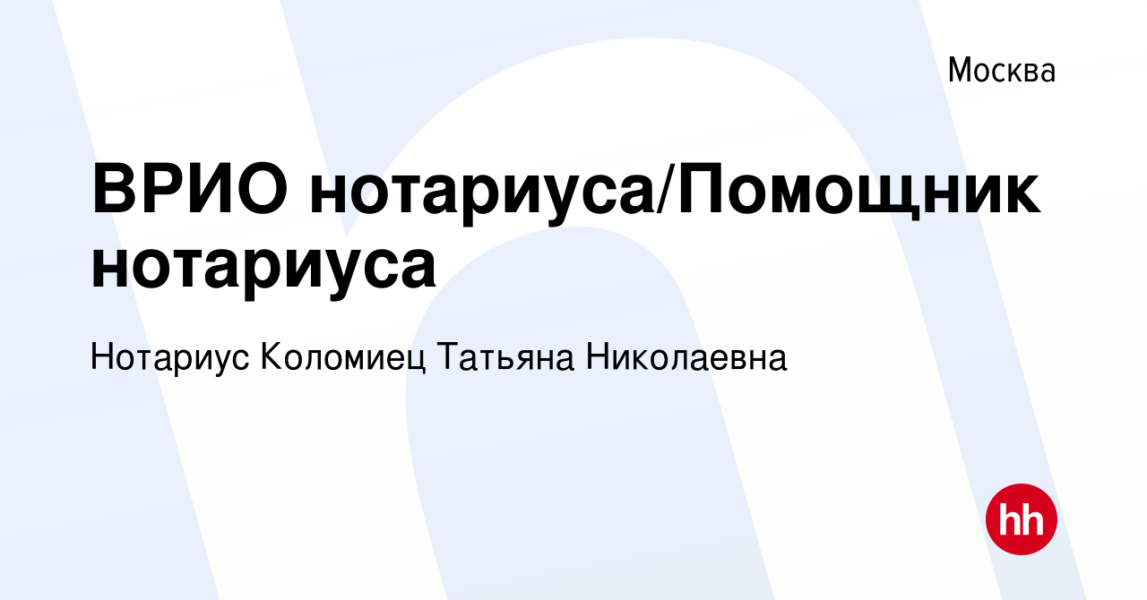 Вакансия ВРИО нотариуса/Помощник нотариуса в Москве, работа в компании  Нотариус Коломиец Татьяна Николаевна (вакансия в архиве c 31 октября 2022)